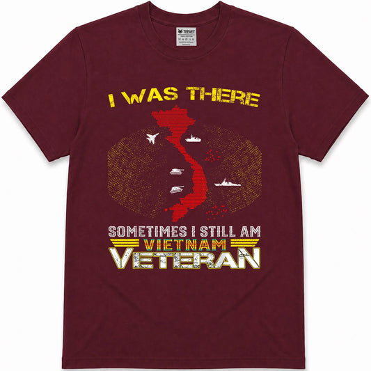I was There Sometimes I Still AM Vietnam Veteran T-Shirt